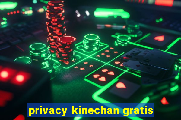 privacy kinechan gratis